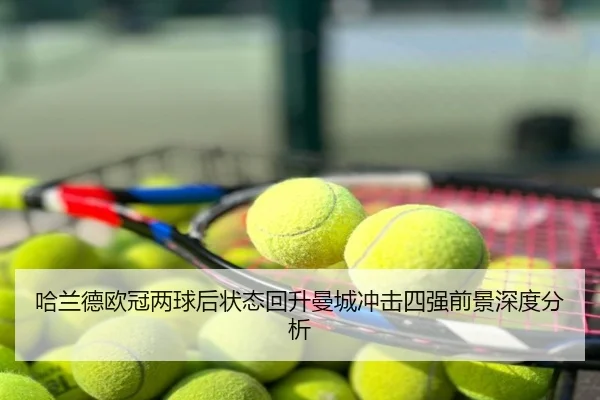 哈兰德欧冠两球后状态回升曼城冲击四强前景深度分析