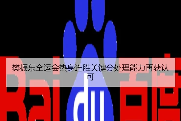 樊振东全运会热身连胜关键分处理能力再获认可